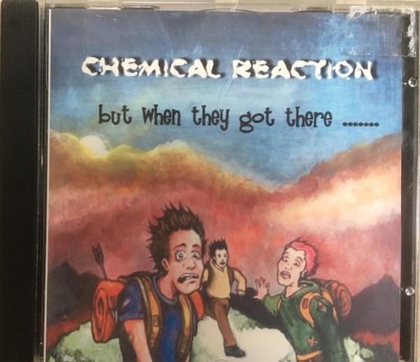 Chemical Reaction  - But When They Got There...