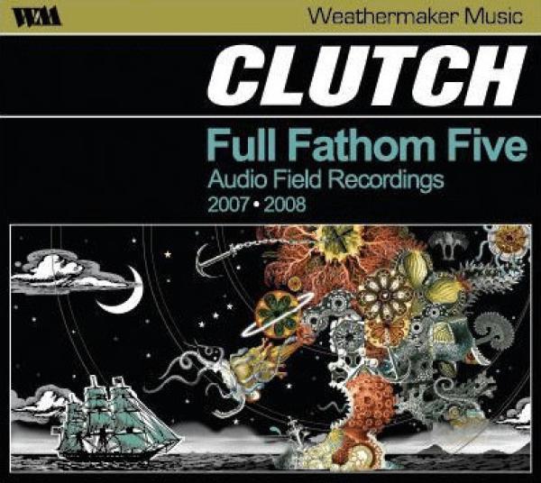 Clutch (3) - Full Fathom Five (Audio Field Recordings 2007 ⦁ 2008)