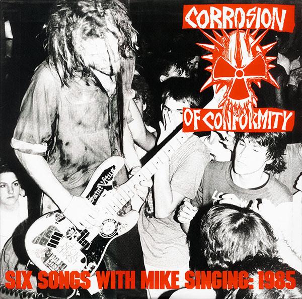 Corrosion Of Conformity - Six Songs With Mike Singing: 1985
