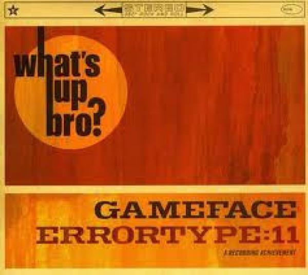 Errortype:Eleven, Gameface - What's Up Bro?