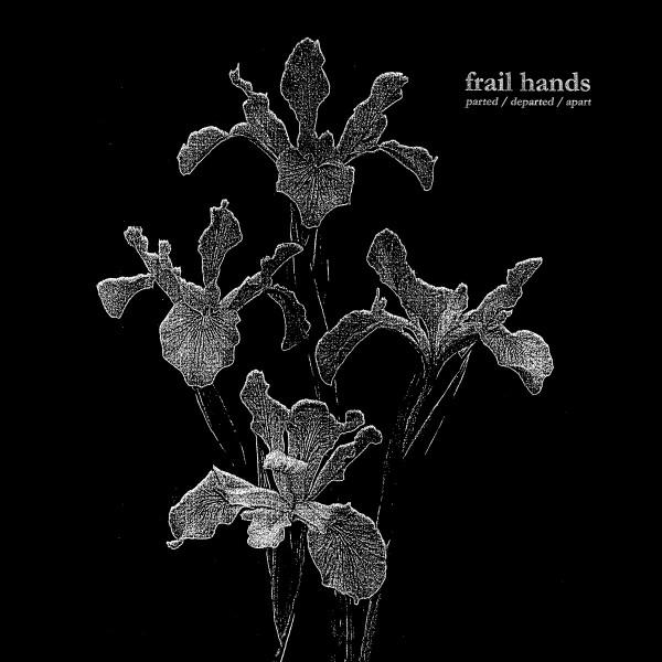 Frail Hands - parted/departed/apart