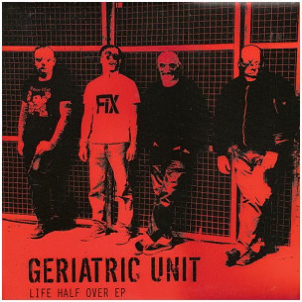 Geriatric Unit - Life Half Over EP