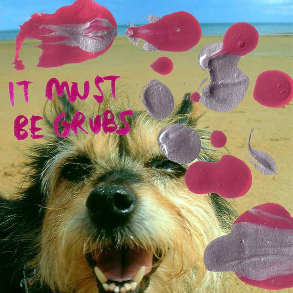 Grubs (3) - It Must Be Grubs