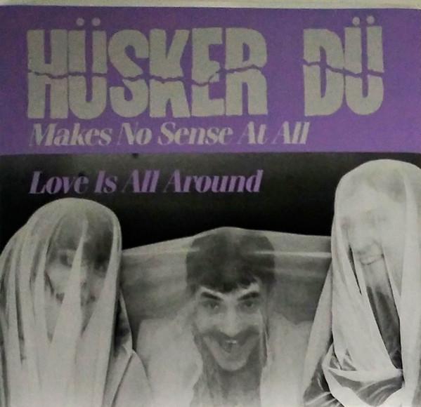 Hüsker Dü - Makes No Sense At All / Love Is All Around