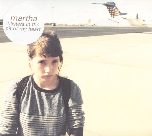 Martha  - Blisters In The Pit Of My Heart