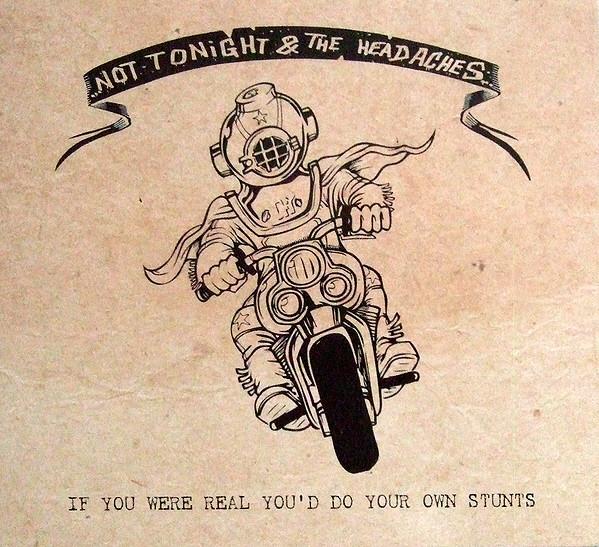 Not Tonight And The Headaches - If You Were Real You'd Do Your Own Stunts