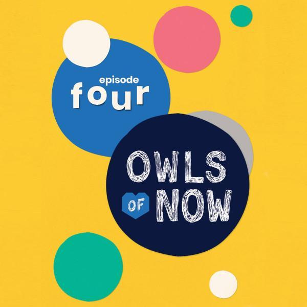 Owls Of Now - Episode Four