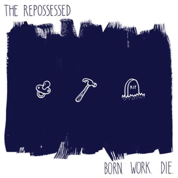 The Repossessed - Born. Work. Die.
