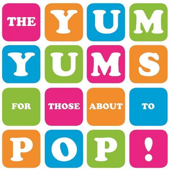 The Yum Yums  - For Those About To Pop