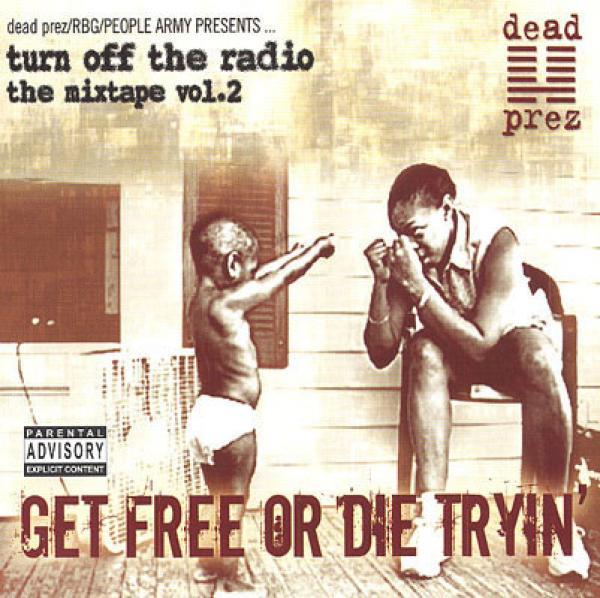 dead prez - Turn Off The Radio: The Mixtape Vol. 2-Get Free Or Die Tryin'