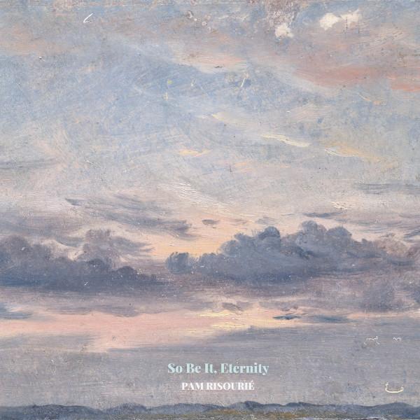 pam risourié - So Be It, Eternity